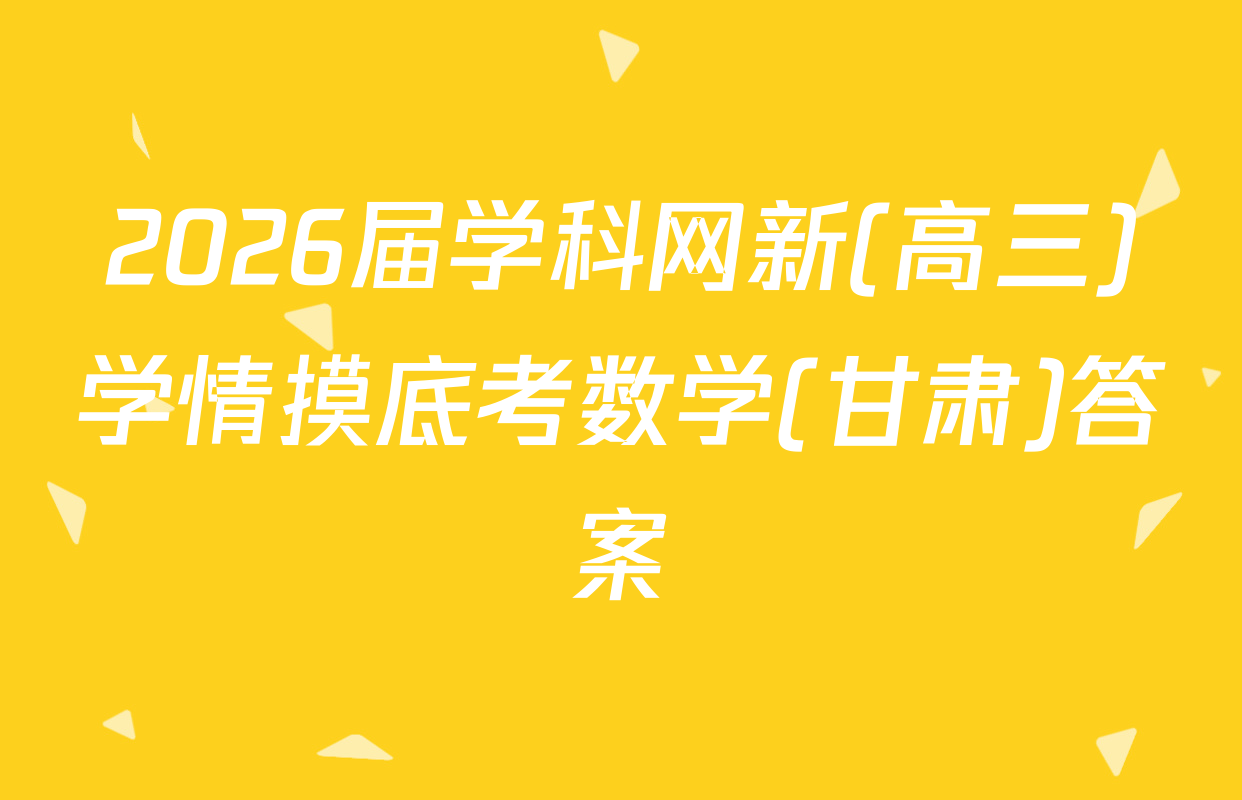2026届学科网新(高三)学情摸底考数学(甘肃)答案