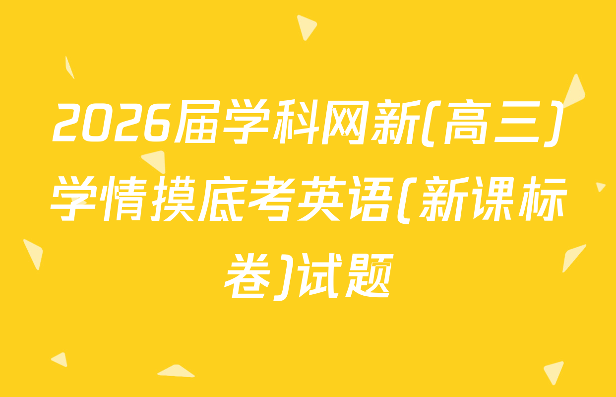 2026届学科网新(高三)学情摸底考英语(新课标卷)试题