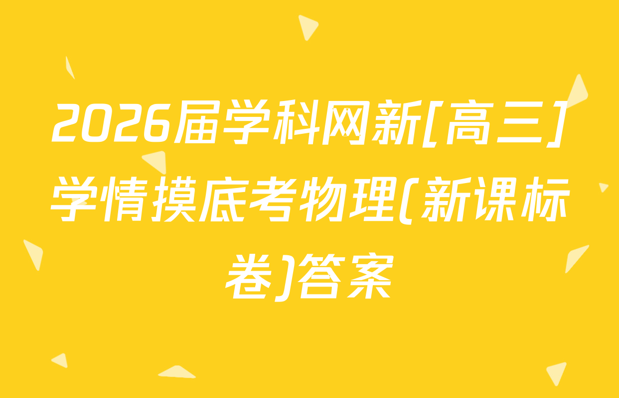 2026届学科网新[高三]学情摸底考物理(新课标卷)答案