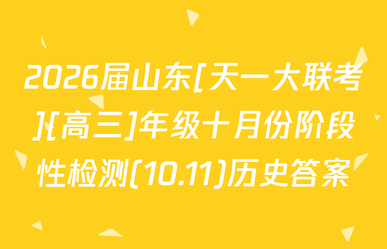 2026届山东[天一大联考][高三]年级十月份阶段性检测(10.11)历史答案
