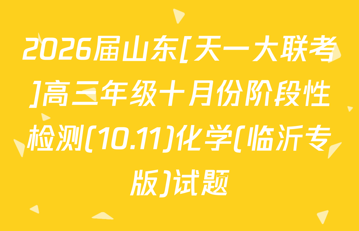 2026届山东[天一大联考]高三年级十月份阶段性检测(10.11)化学(临沂专版)试题