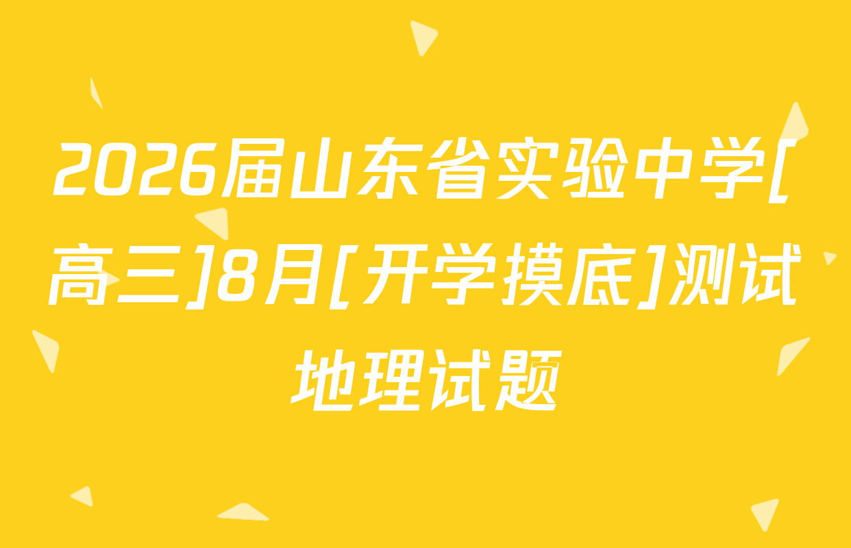 2026届山东省实验中学[高三]8月[开学摸底]测试地理试题