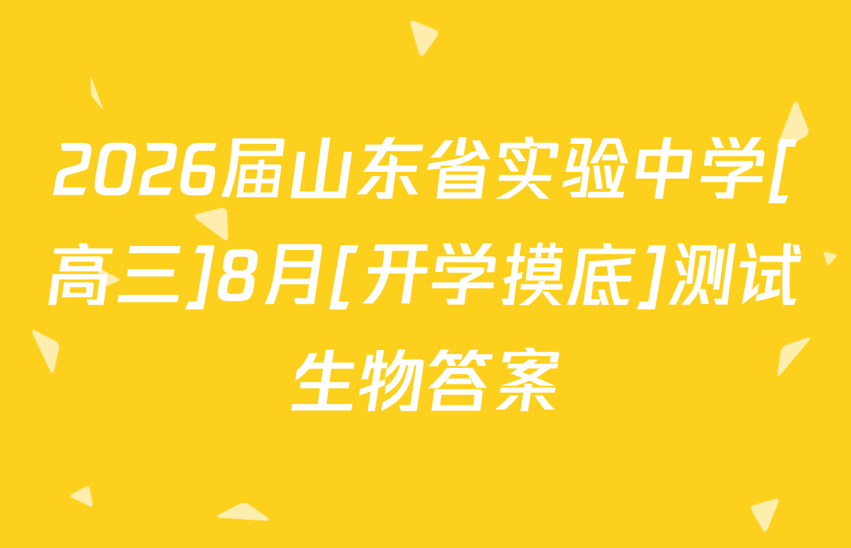 2026届山东省实验中学[高三]8月[开学摸底]测试生物答案