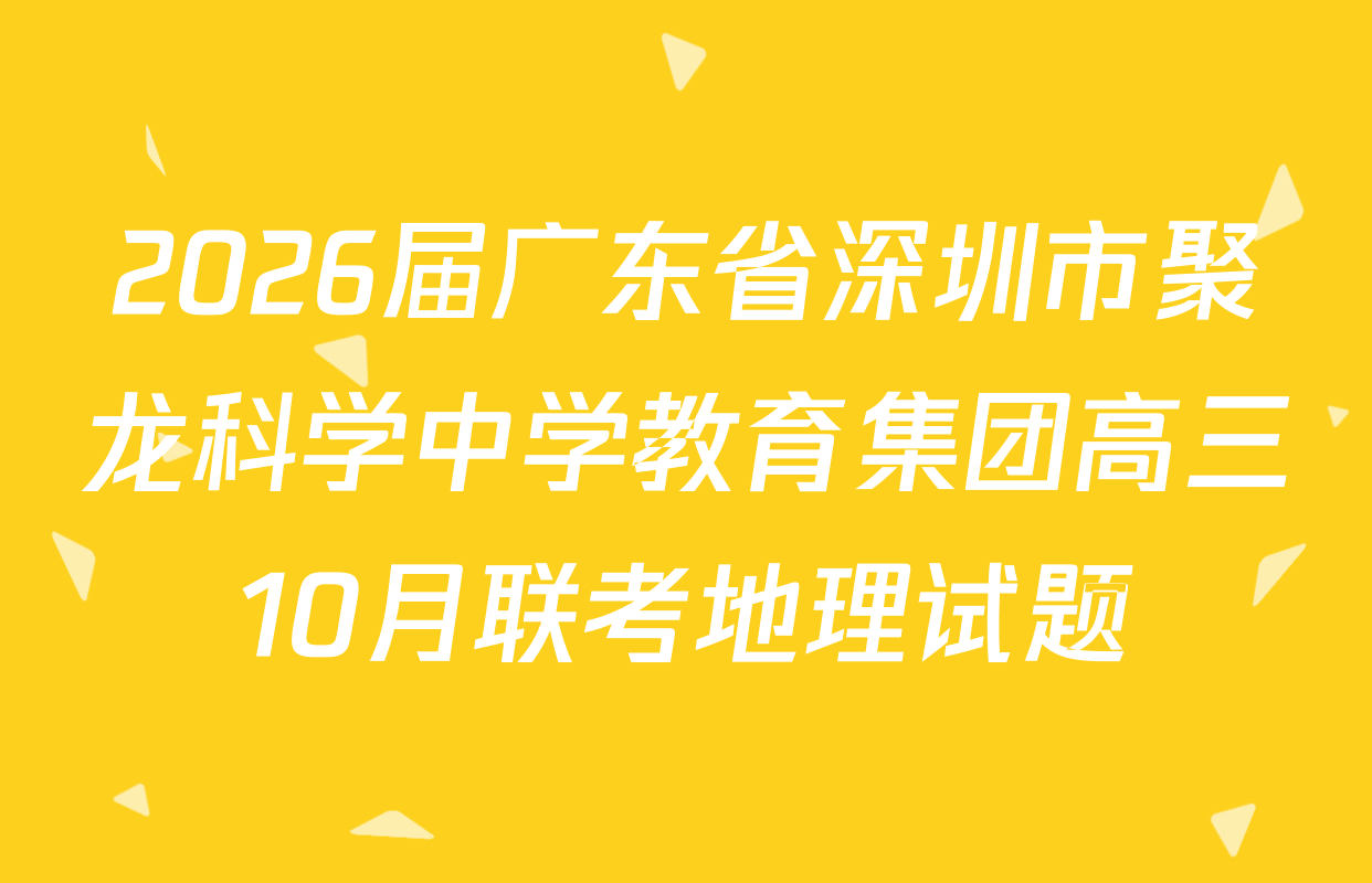 2026届广东省深圳市聚龙科学中学教育集团高三10月联考地理试题