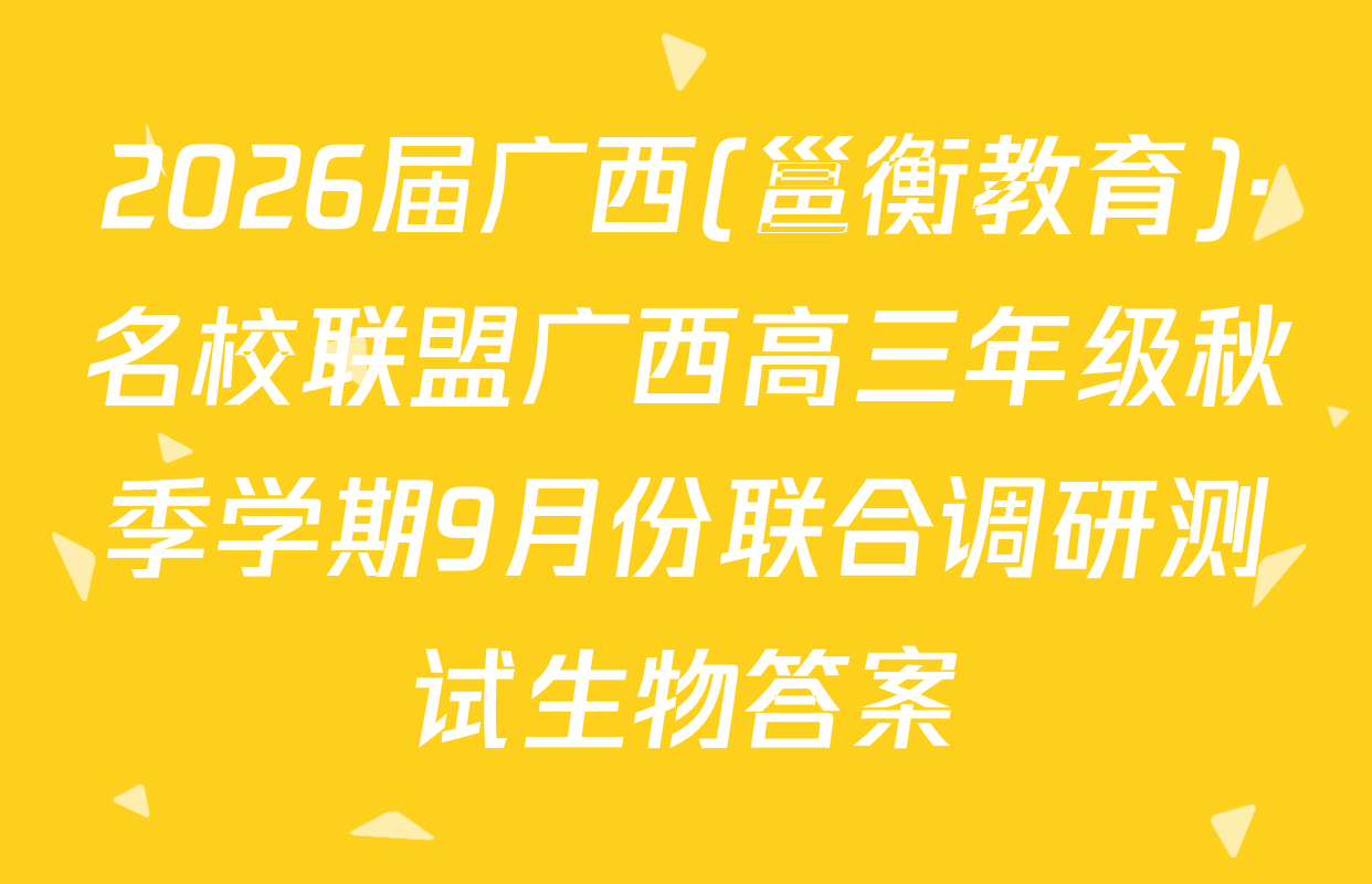 2026届广西(邕衡教育)·名校联盟广西高三年级秋季学期9月份联合调研测试生物答案