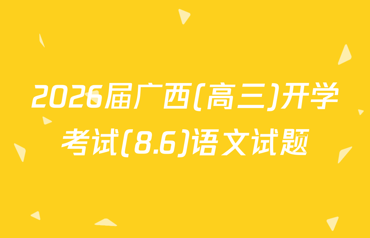 2026届广西(高三)开学考试(8.6)语文试题