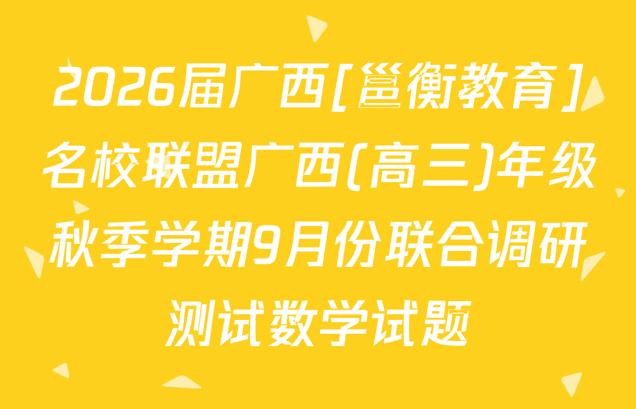2026届广西[邕衡教育]名校联盟广西(高三)年级秋季学期9月份联合调研测试数学试题
