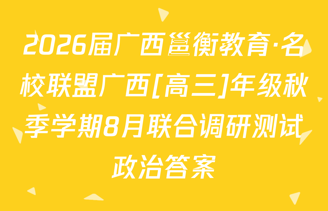 2026届广西邕衡教育·名校联盟广西[高三]年级秋季学期8月联合调研测试政治答案