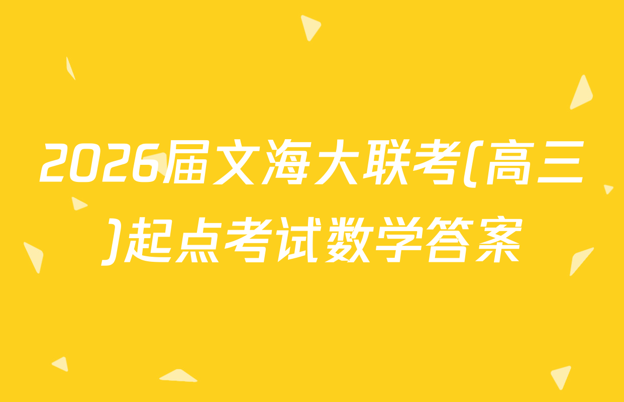 2026届文海大联考(高三)起点考试数学答案