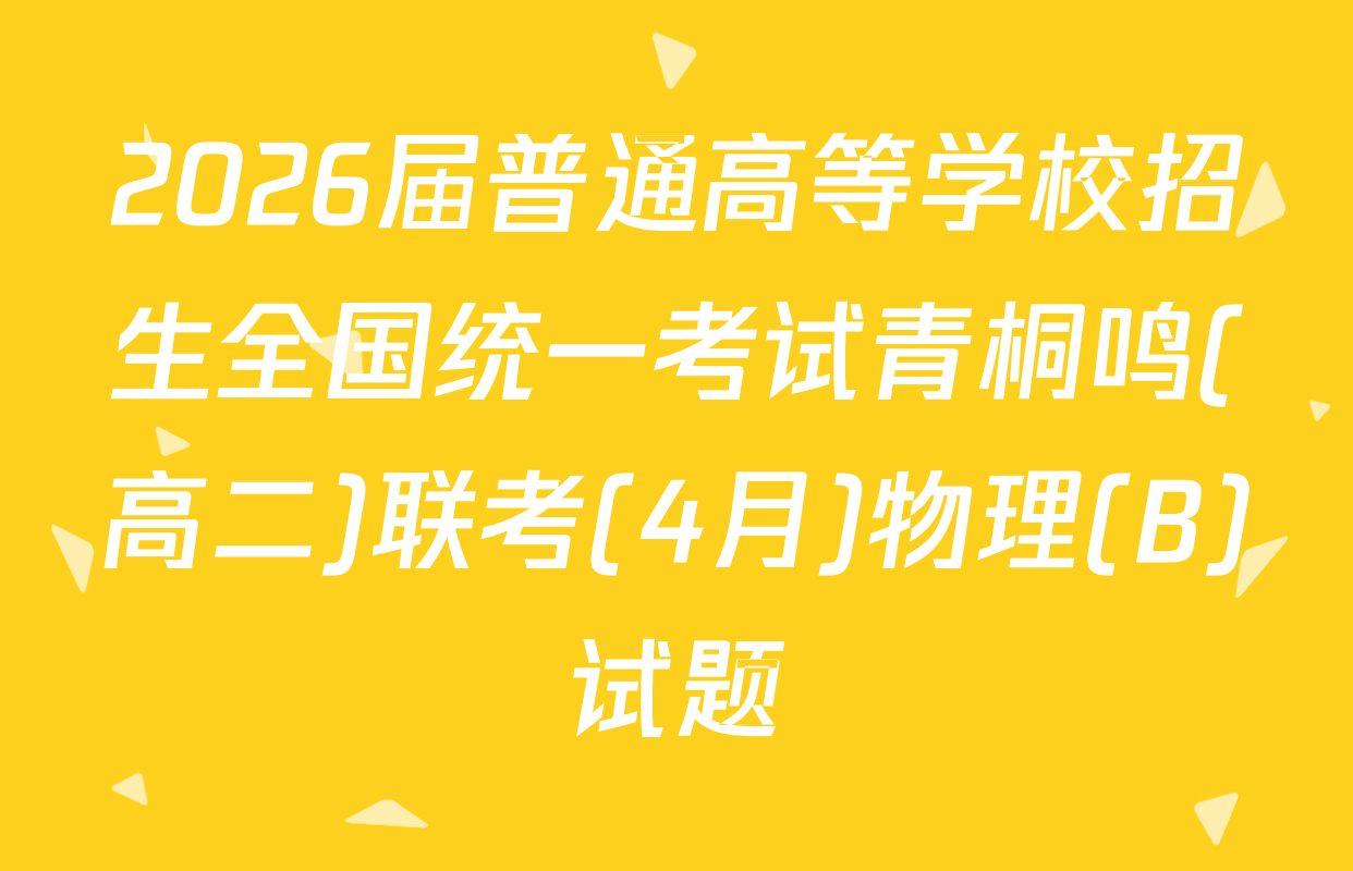 2026届普通高等学校招生全国统一考试青桐鸣(高二)联考(4月)物理(B)试题