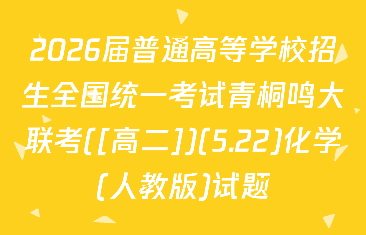2026届普通高等学校招生全国统一考试青桐鸣大联考([高二])(5.22)化学(人教版)试题