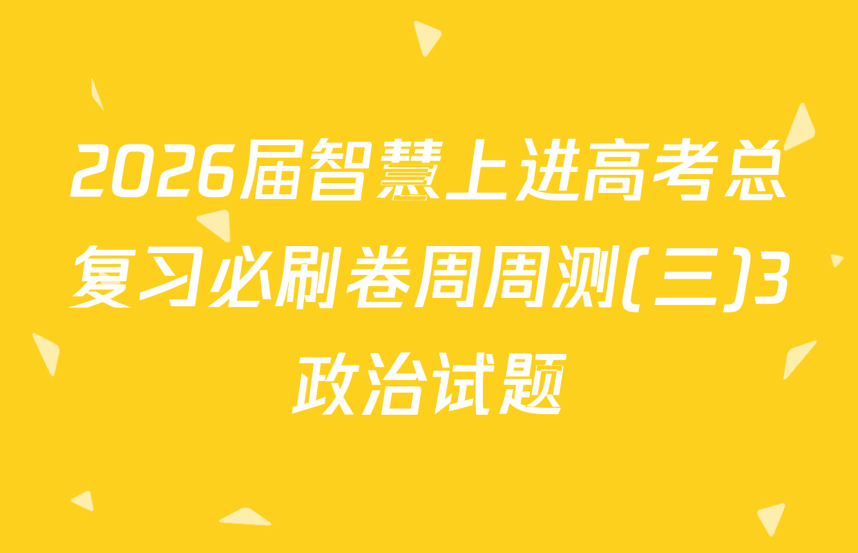 2026届智慧上进高考总复习必刷卷周周测(三)3政治试题
