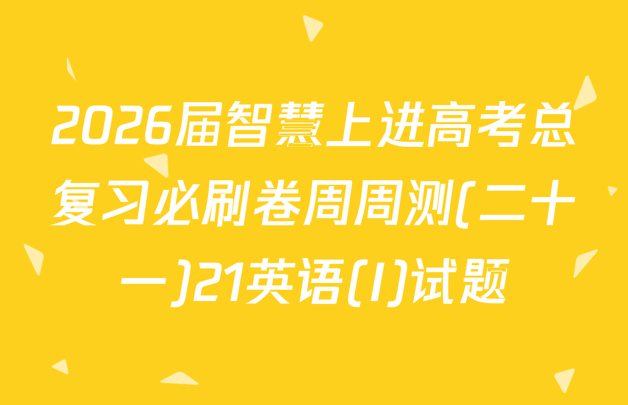 2026届智慧上进高考总复习必刷卷周周测(二十一)21英语(I)试题