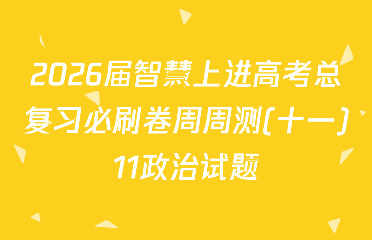 2026届智慧上进高考总复习必刷卷周周测(十一)11政治试题