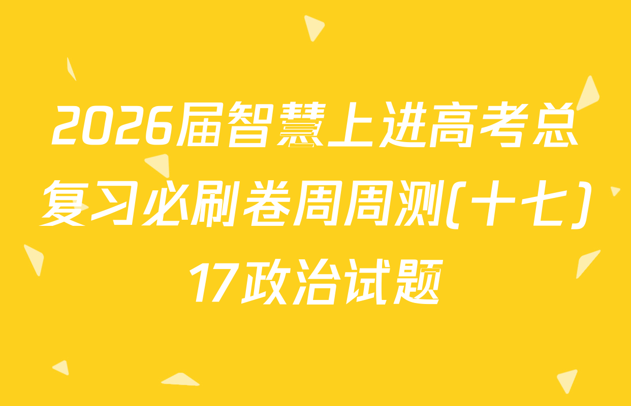 2026届智慧上进高考总复习必刷卷周周测(十七)17政治试题