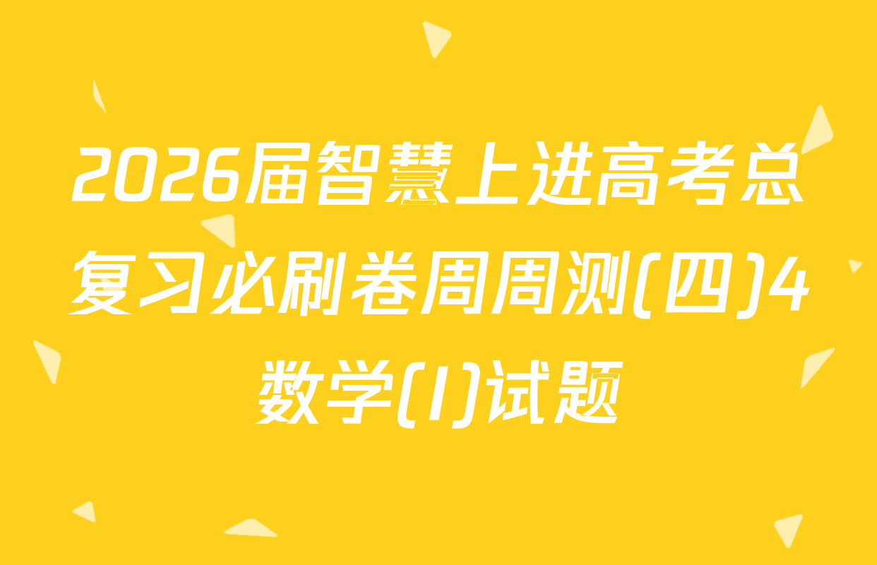 2026届智慧上进高考总复习必刷卷周周测(四)4数学(I)试题