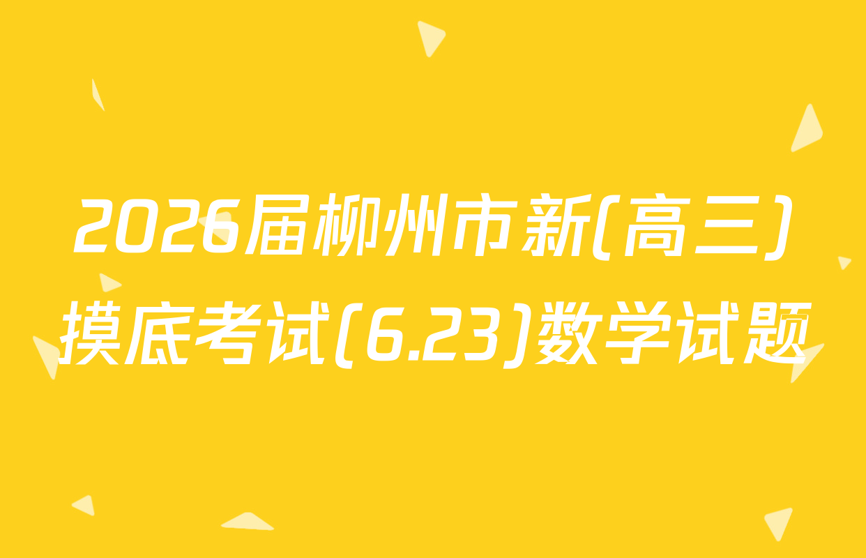 2026届柳州市新(高三)摸底考试(6.23)数学试题