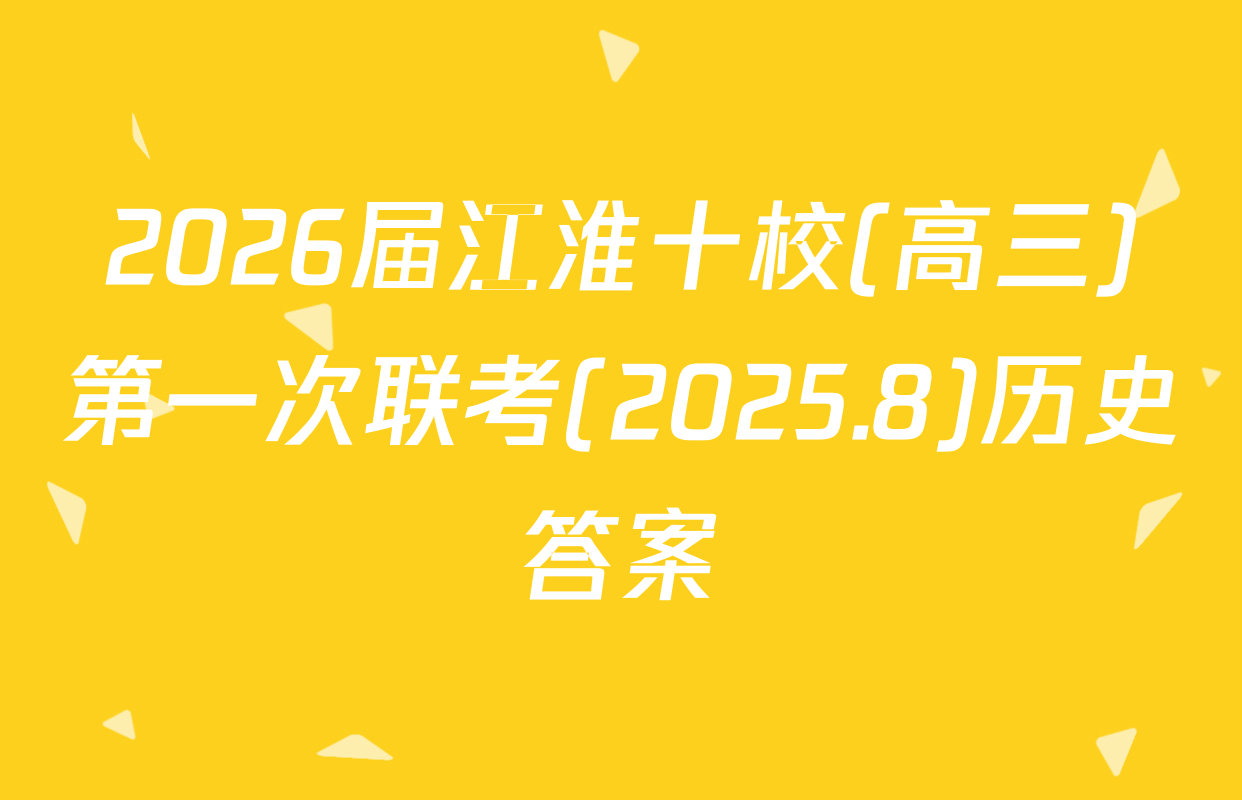 2026届江淮十校(高三)第一次联考(2025.8)历史答案