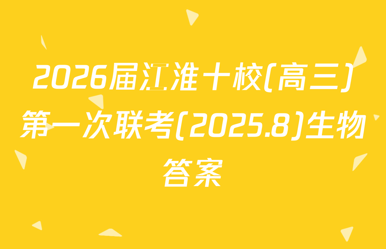 2026届江淮十校(高三)第一次联考(2025.8)生物答案