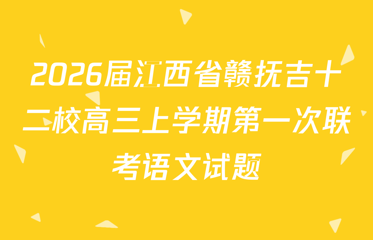 2026届江西省赣抚吉十二校高三上学期第一次联考语文试题