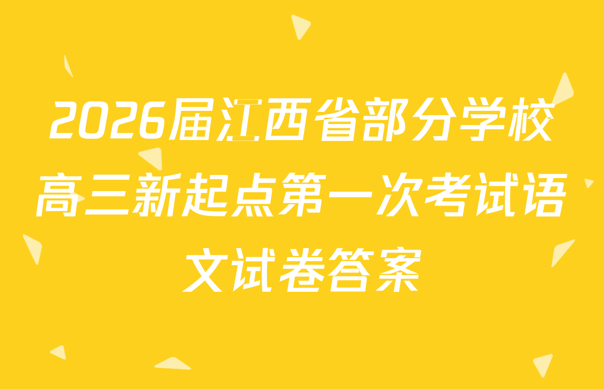 2026届江西省部分学校高三新起点第一次考试语文试卷答案