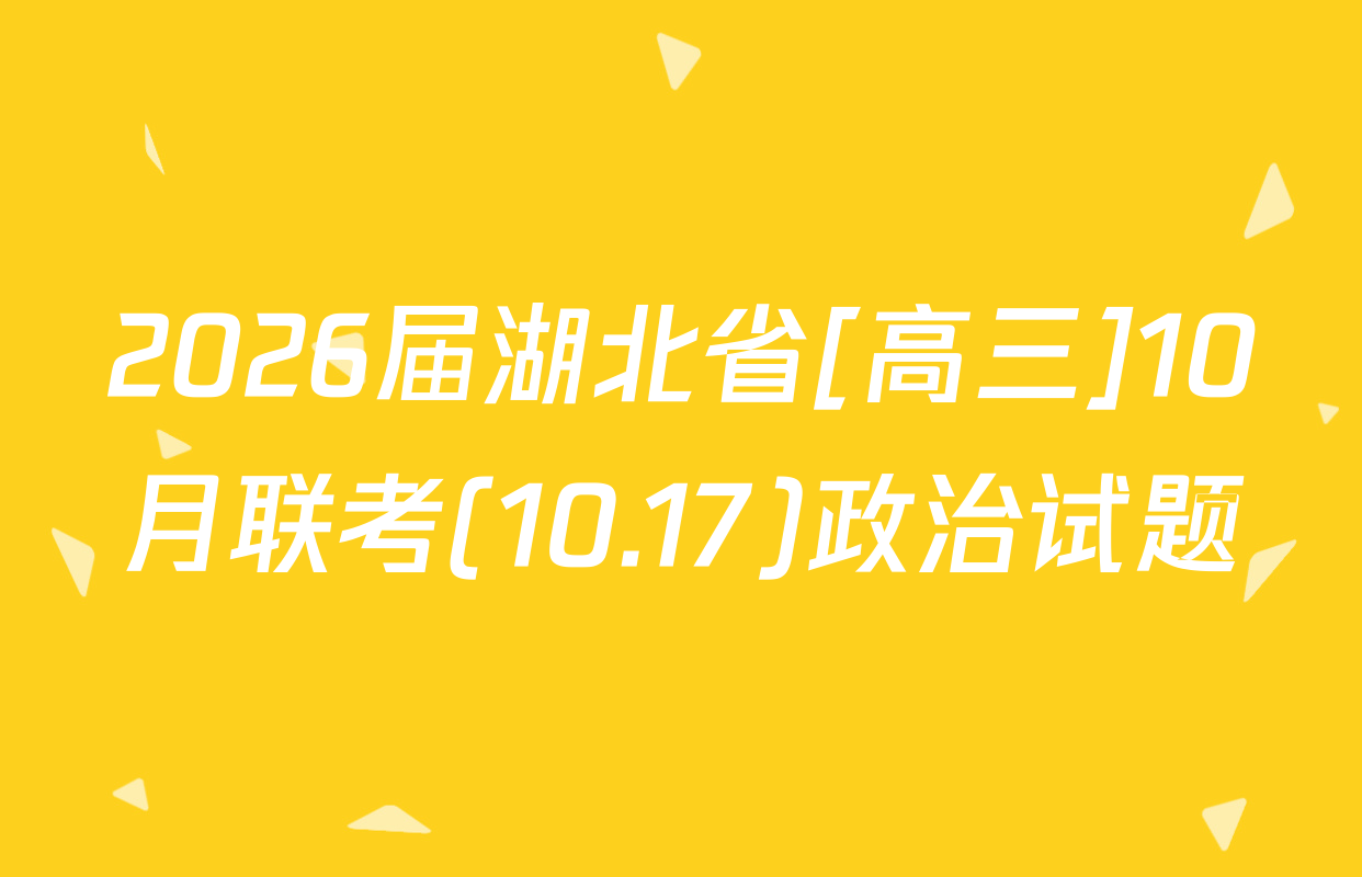 2026届湖北省[高三]10月联考(10.17)政治试题