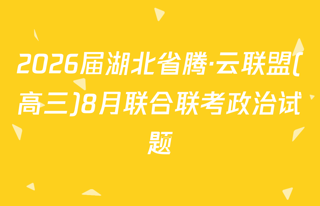 2026届湖北省腾·云联盟(高三)8月联合联考政治试题