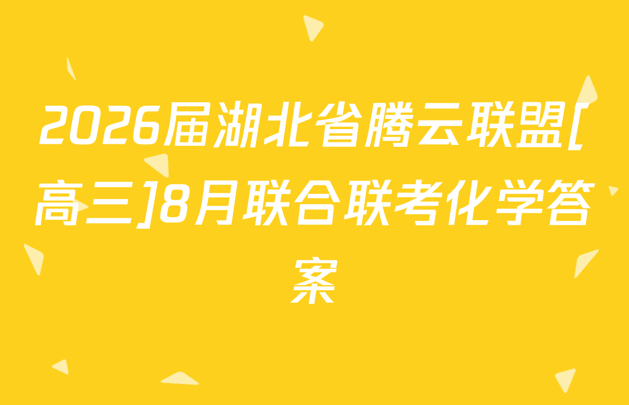 2026届湖北省腾云联盟[高三]8月联合联考化学答案