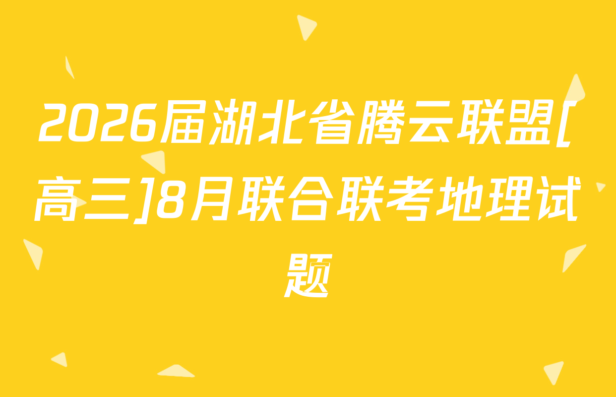 2026届湖北省腾云联盟[高三]8月联合联考地理试题