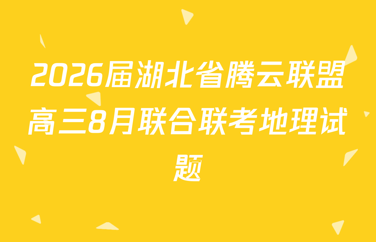 2026届湖北省腾云联盟高三8月联合联考地理试题