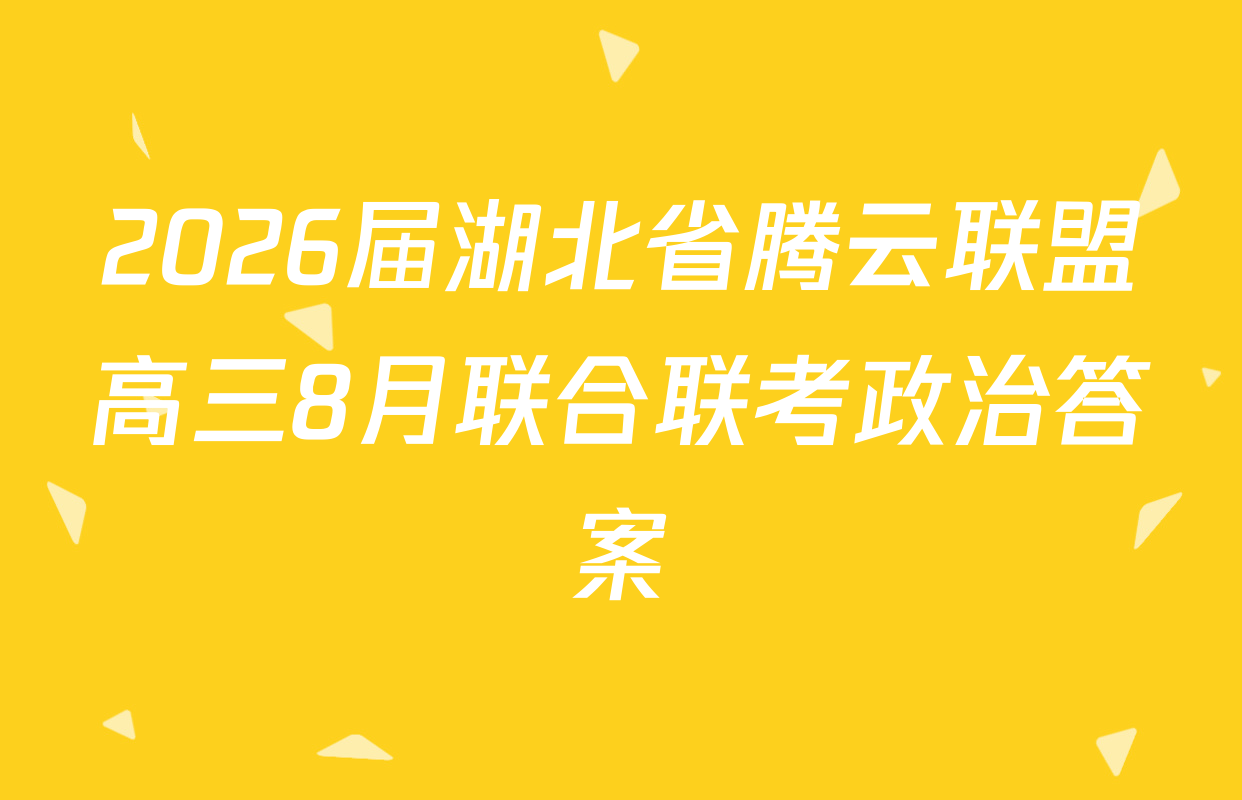 2026届湖北省腾云联盟高三8月联合联考政治答案