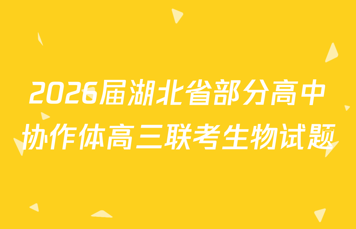 2026届湖北省部分高中协作体高三联考生物试题