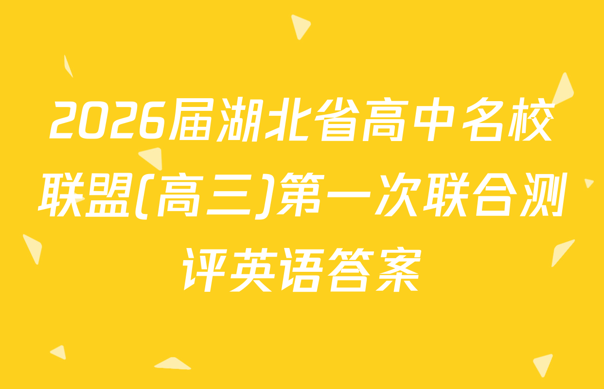 2026届湖北省高中名校联盟(高三)第一次联合测评英语答案