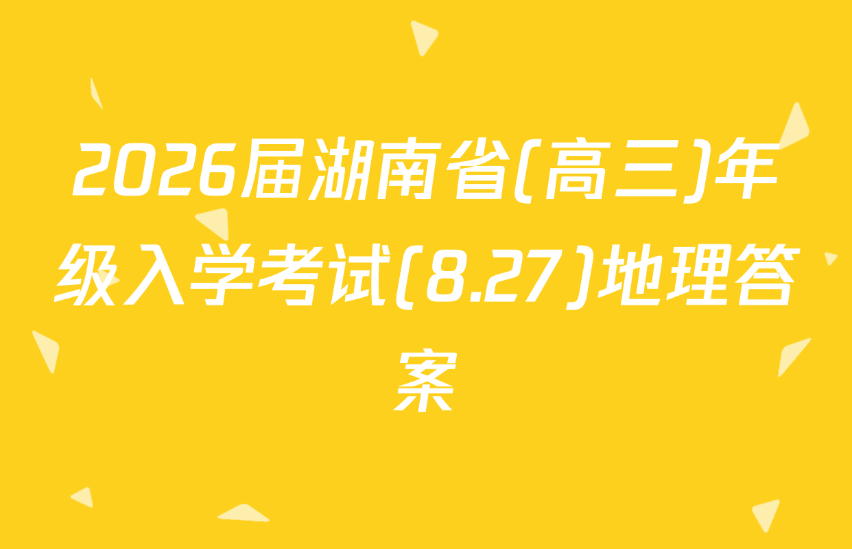 2026届湖南省(高三)年级入学考试(8.27)地理答案