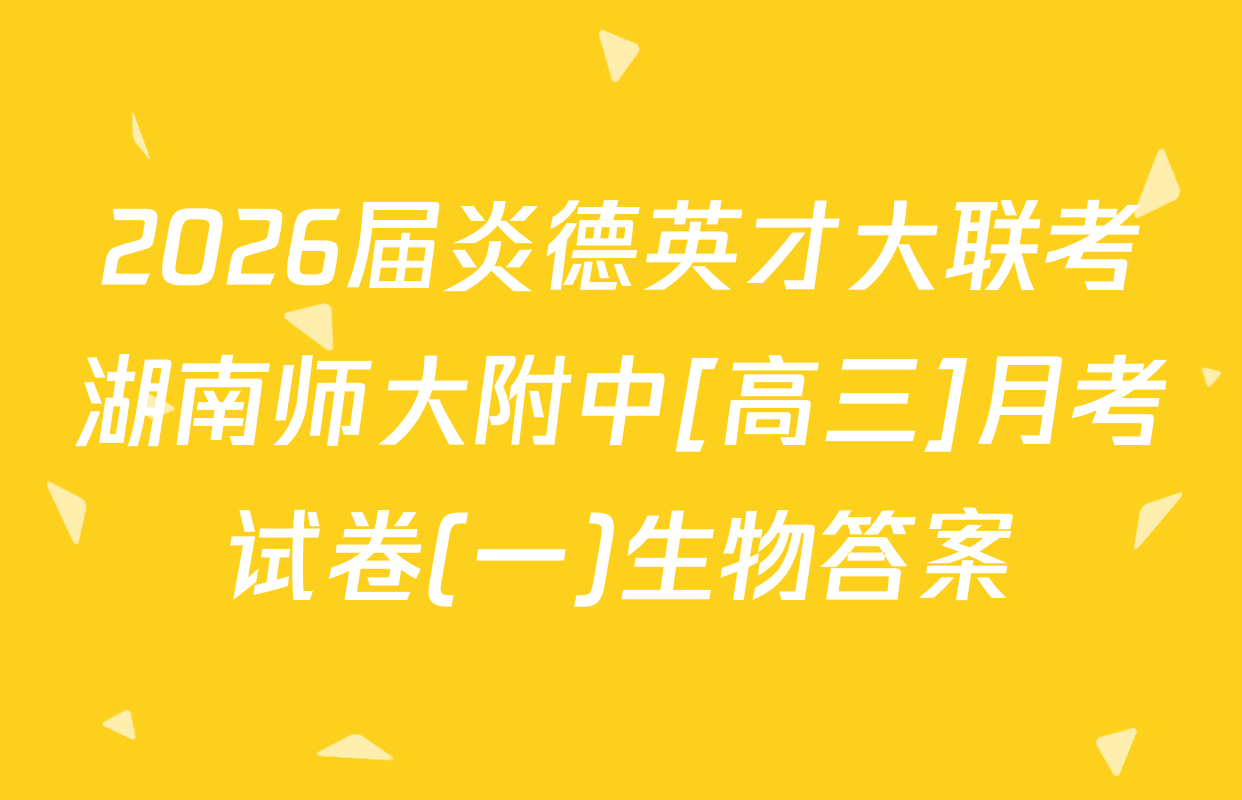 2026届炎德英才大联考湖南师大附中[高三]月考试卷(一)生物答案