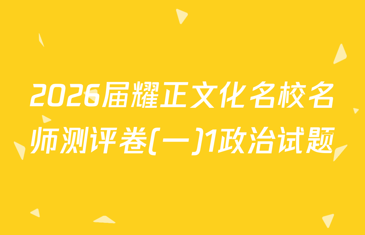 2026届耀正文化名校名师测评卷(一)1政治试题
