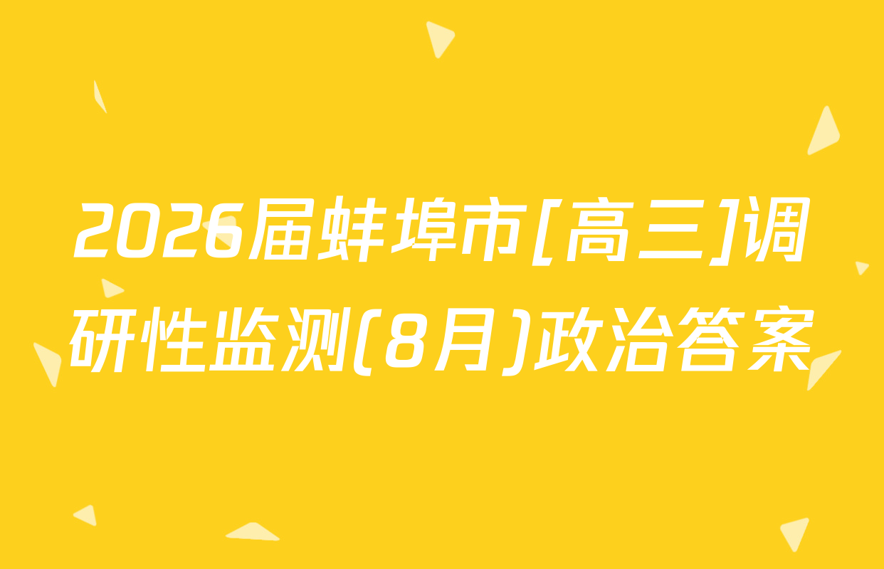 2026届蚌埠市[高三]调研性监测(8月)政治答案