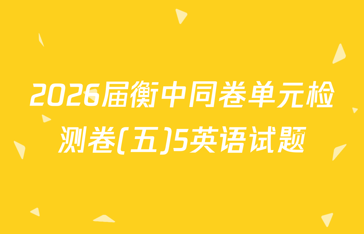 2026届衡中同卷单元检测卷(五)5英语试题