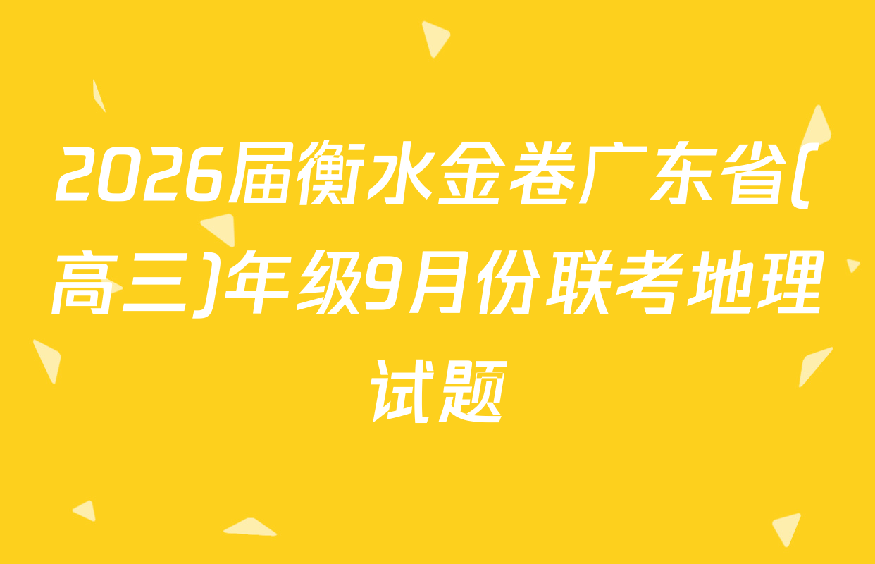 2026届衡水金卷广东省(高三)年级9月份联考地理试题