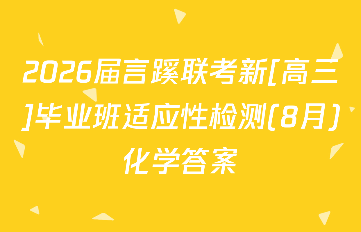 2026届言蹊联考新[高三]毕业班适应性检测(8月)化学答案