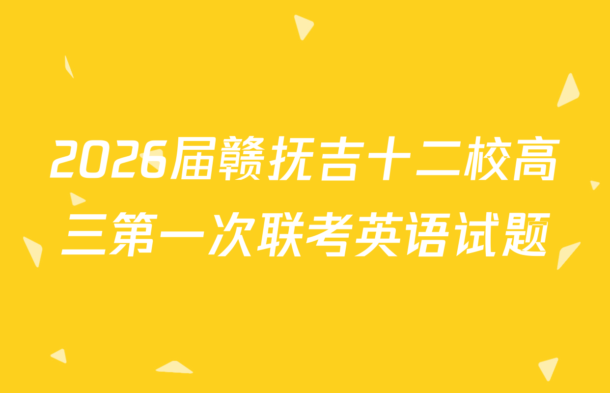 2026届赣抚吉十二校高三第一次联考英语试题