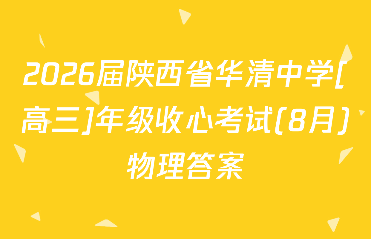 2026届陕西省华清中学[高三]年级收心考试(8月)物理答案
