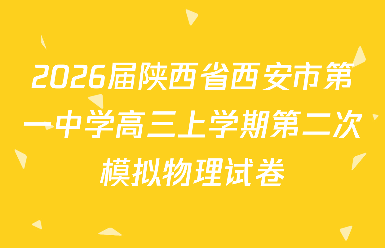 2026届陕西省西安市第一中学高三上学期第二次模拟物理试卷