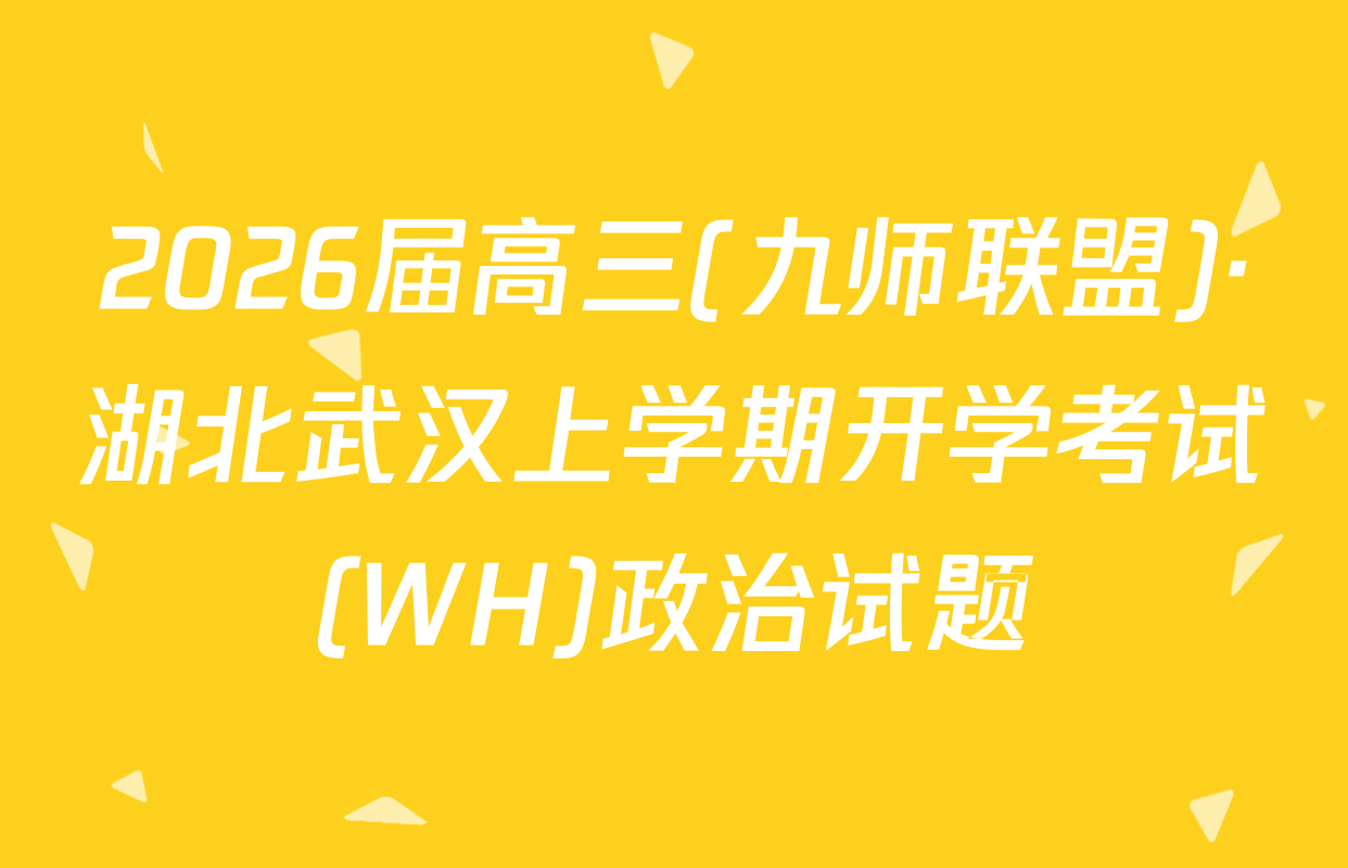 2026届高三(九师联盟)·湖北武汉上学期开学考试(WH)政治试题