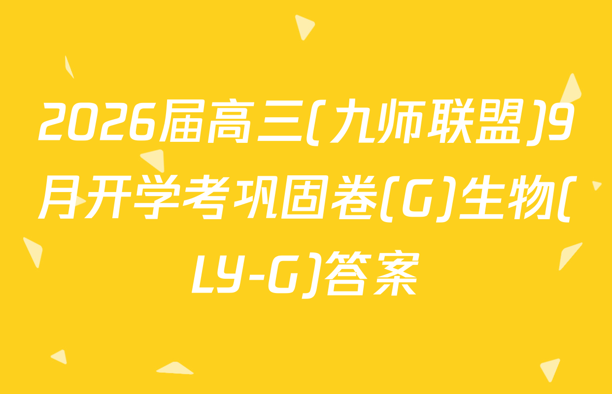 2026届高三(九师联盟)9月开学考巩固卷(G)生物(LY-G)答案