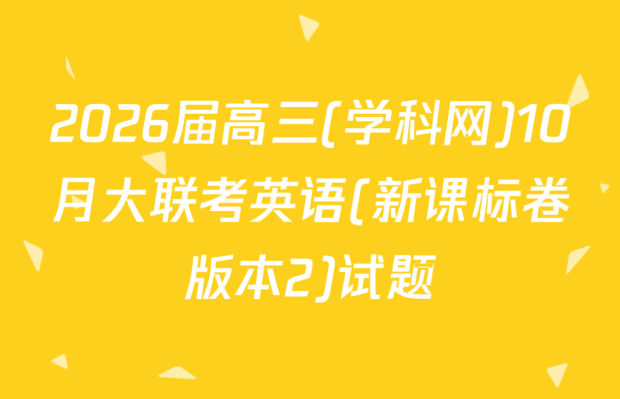 2026届高三(学科网)10月大联考英语(新课标卷版本2)试题