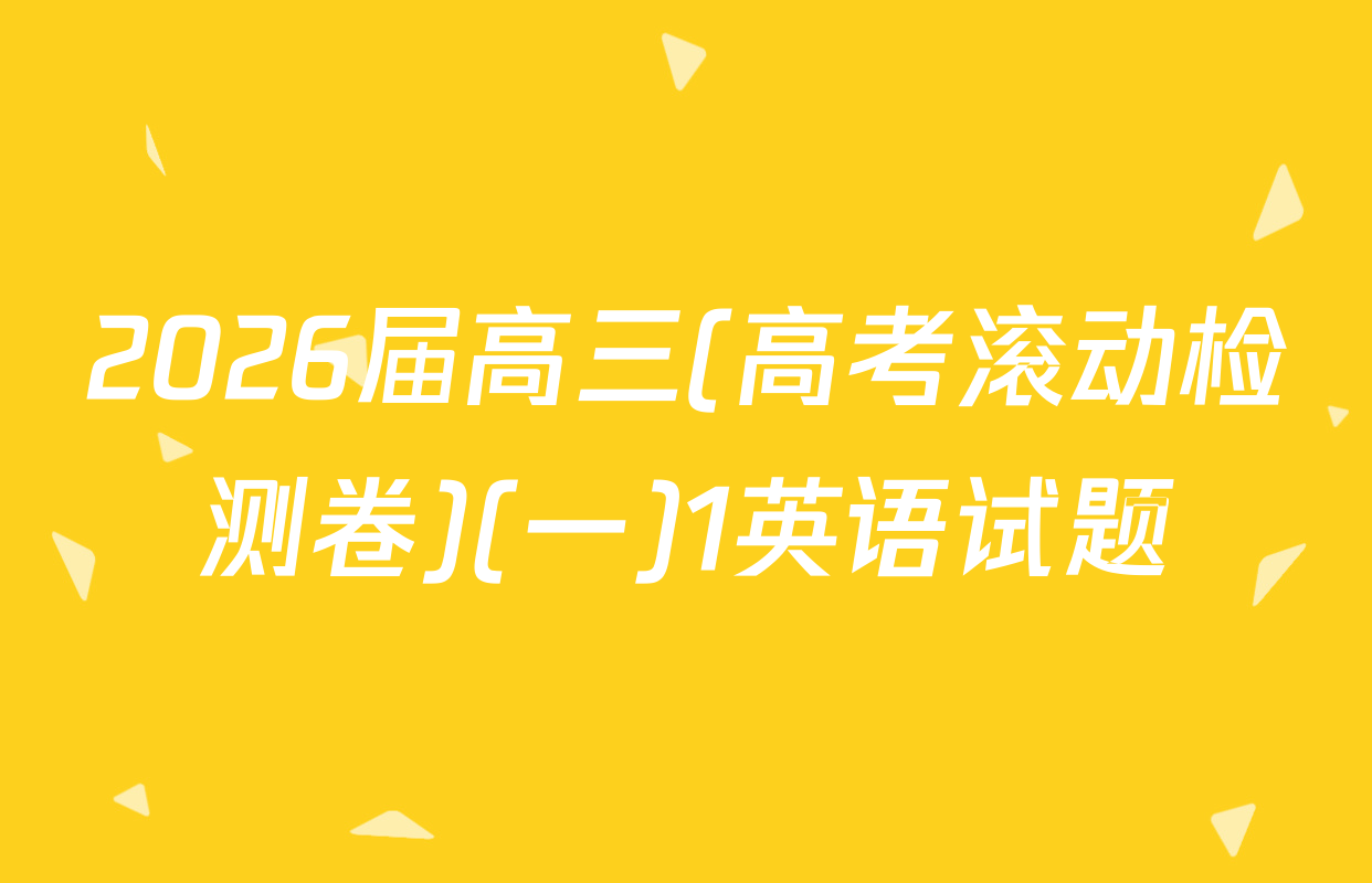 2026届高三(高考滚动检测卷)(一)1英语试题
