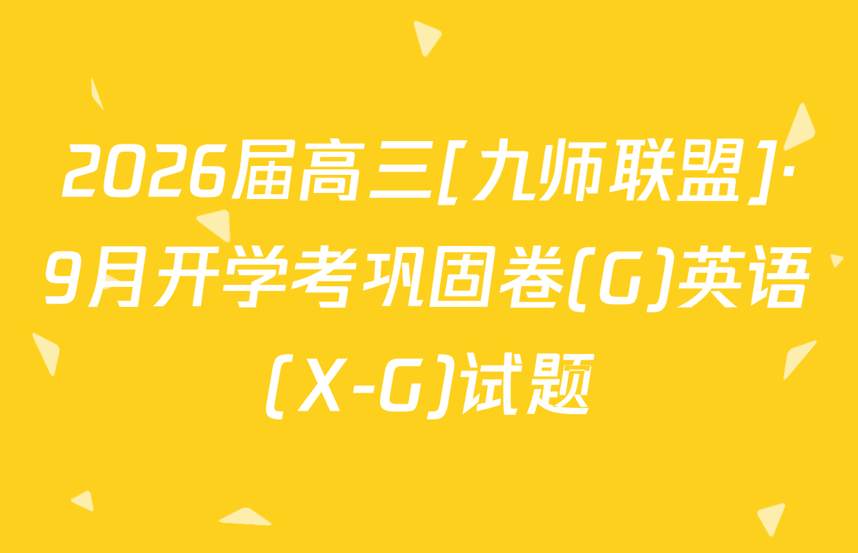 2026届高三[九师联盟]·9月开学考巩固卷(G)英语(X-G)试题