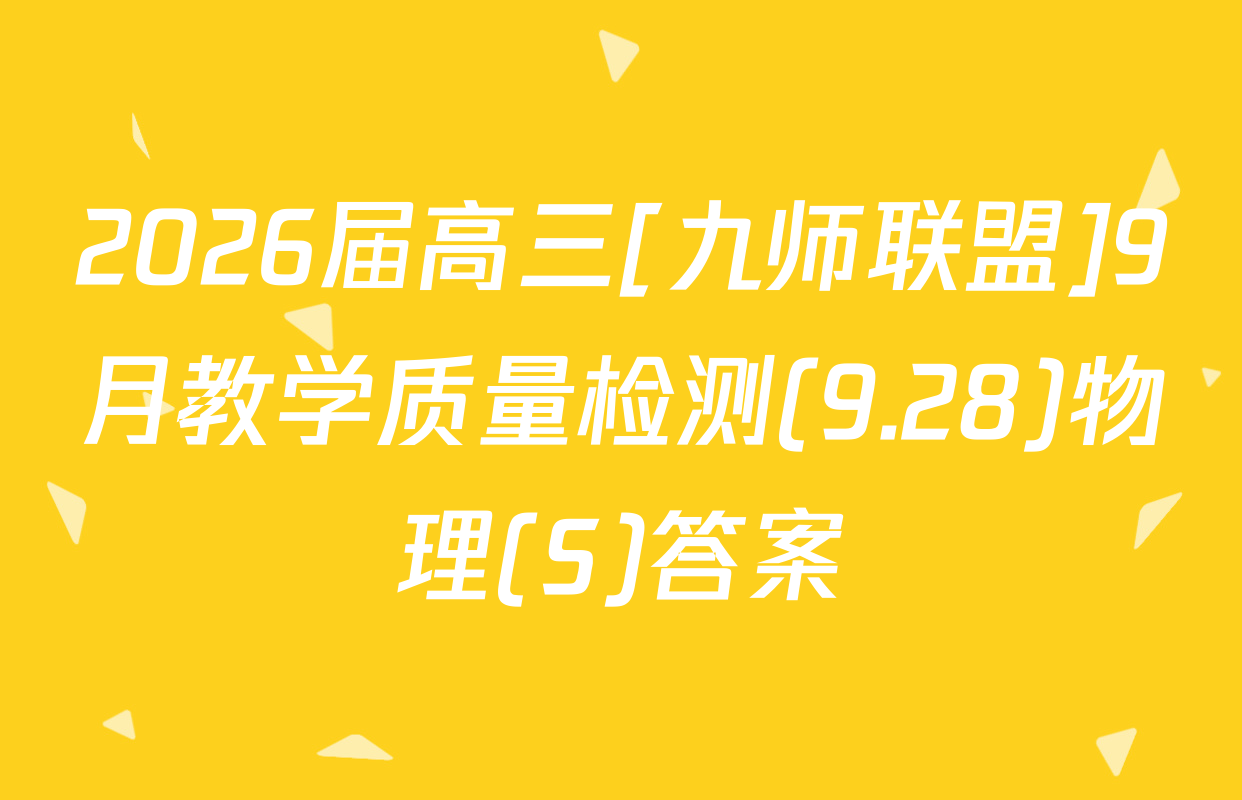 2026届高三[九师联盟]9月教学质量检测(9.28)物理(S)答案