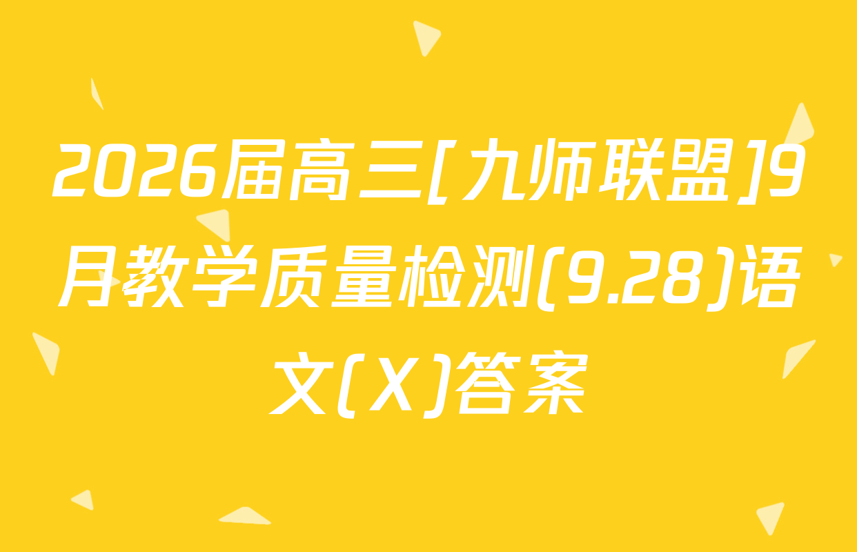 2026届高三[九师联盟]9月教学质量检测(9.28)语文(X)答案